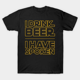 I Drink Beer I have Spoken T-Shirt